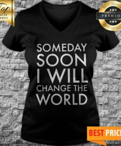 Official Someday Soon I Will Change The World V-neck