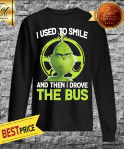Premium Grinch I Used To Smile And Then I Drove The Bus Sweatshirt