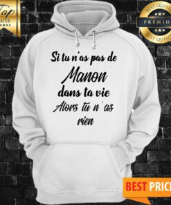 Si Tu N’as Pas De Manon Dans Ta Vie Alors Tu N’ as Rien Hoodie