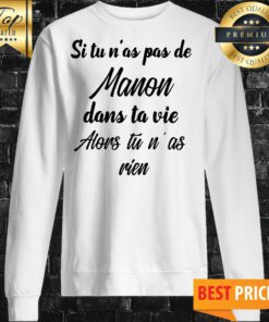 Si Tu N’as Pas De Manon Dans Ta Vie Alors Tu N’ as Rien Sweatshirt