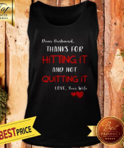 Dear Husband Thanks For Hitting It And Not Quitting It Love Your Wife Tank Top