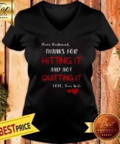 Dear Husband Thanks For Hitting It And Not Quitting It Love Your Wife V-neck