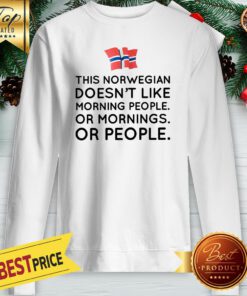 Funny This Norwegian Doesn’t Like Morning People Or Mornings Or People Sweatshirt