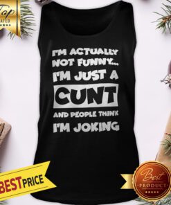 I’m Not Actually Funny I’m Just A Cunt And People Think I’m Joking Tank Top