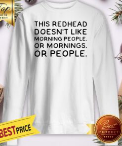 Official This Redhead Doesn’t Like Morning People Or Morning Or People Sweatshirt