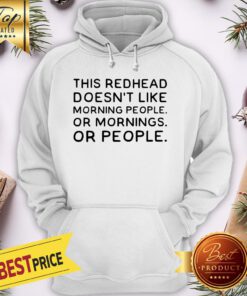 Official This Redhead Doesn’t Like Morning People Or Morning Or People Hoodie
