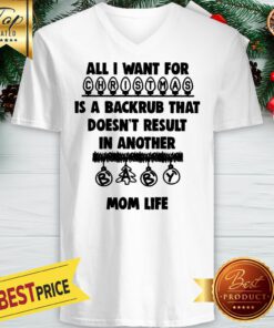 Official All I Want For Christmas Is A Backrub That Doesn’t Result In Another Mom Life V-neck