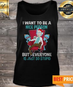 Rick Sanchez I Want To Be A Nice Person But Everyone Is Just So Stupid Tank Top