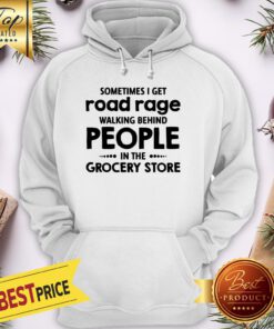 Sometimes I Get Road Rage Walking Behind People In The Grocery Store Hoodie
