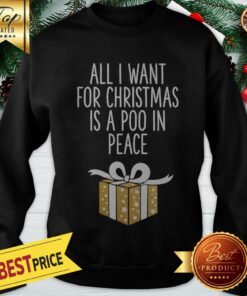 All I Want For Christmas Is A Poo In Peace Sweatshirt