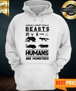 Animals Aren’t Really Beasts Humans Are Monsters Hoodie