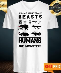 Animals Aren’t Really Beasts Humans Are Monsters V-neck