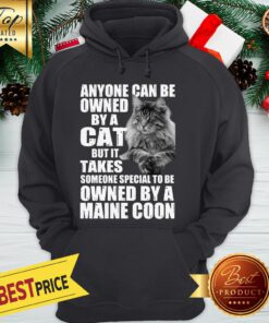 Anyone Can Be Owned By A Cat But It Takes Owned By A Maine Coon Hoodie