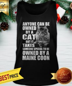 Anyone Can Be Owned By A Cat But It Takes Owned By A Maine Coon Tank Top