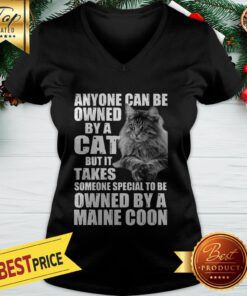 Anyone Can Be Owned By A Cat But It Takes Owned By A Maine Coon V-neck