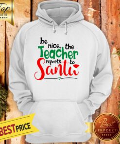 Be Nice The Teacher Reports To Santa Hoodie