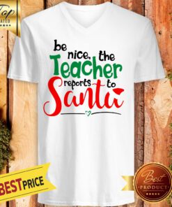 Be Nice The Teacher Reports To Santa V-neck