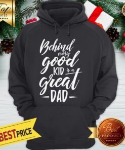 Behind Every Good Kid Is A Great Dad Hoodie
