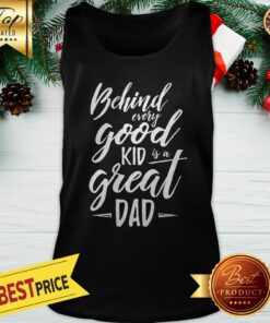 Behind Every Good Kid Is A Great Dad Tank Top