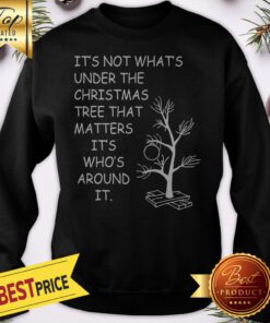 Christmas It's Not What's Under The Tree Sweatshirt