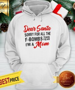 Dear Santa Sorry For All The F-Bombs This Year I’m A Mom Hoodie