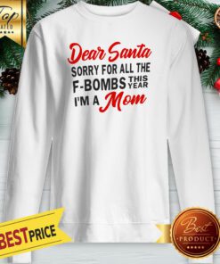 Dear Santa Sorry For All The F-Bombs This Year I’m A Mom Sweatshirt