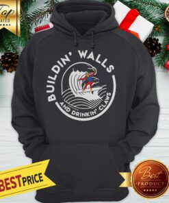 Donald Trump Building Walls And Drinkkin’ Claws Hoodie