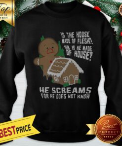 Gingerbread He Screams For He Does Not Know Sweatshirt