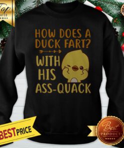 How Does A Duck Fart With His Ass Quack Sweatshirt