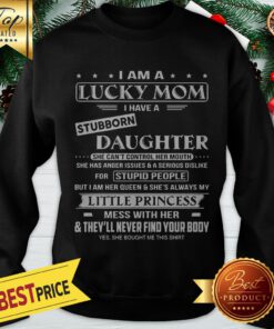 I Am A Lucky Mom I Have A Stubborn Daughter Sweatshirt