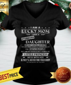 I Am A Lucky Mom I Have A Stubborn Daughter V-neck