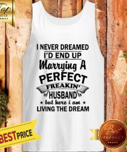 I Never Dreamed I’d End Up Marrying A Perfect Freakin’s Husband Tank Top