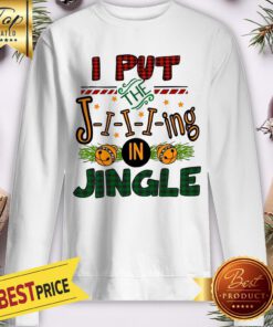 I Put The Ji-i-ing In Jingle Christmas Sweatshirt