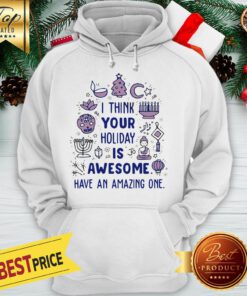 I Think Your Holiday Is Awesome Have An Amazing One Hoodie