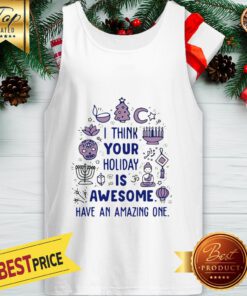 I Think Your Holiday Is Awesome Have An Amazing One Tank Top