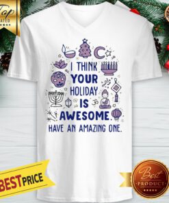 I Think Your Holiday Is Awesome Have An Amazing One V-Neck