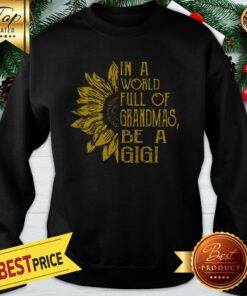 In A World Full Of Grandmas Be A Gigi Sunflower Sweatshirt