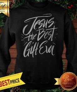 Jesus Best Gift Ever Sweatshirt