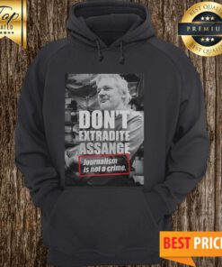 Julian Assange Don’t Extradite Assange Journalism Is Not Crime Hoodie