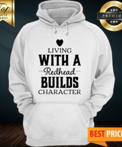 Living With A Redhead Builds Character Hoodie