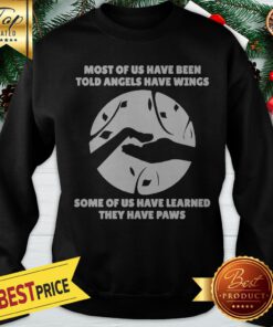 Most Of Us Have Been Told Angels Have Wings Some Of Us Have Learned They Have Paws Sweatshirt