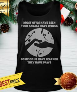 Most Of Us Have Been Told Angels Have Wings Some Of Us Have Learned They Have Paws Tank Top