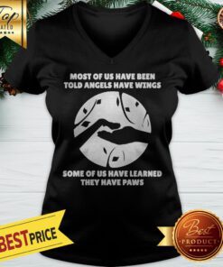 Most Of Us Have Been Told Angels Have Wings Some Of Us Have Learned They Have Paws V-neck