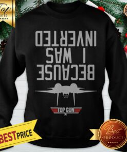 Official Because I Was Inverted Top Gun Sweatshirt