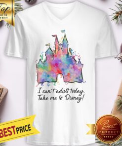 Official I Can’t Adult Today Take Me To Disney V-neck