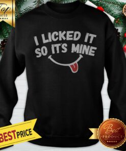 Official i licked it so its mine Sweatshirt
