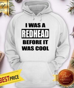 Official I Was A Redhead Before It Was Cool Hoodie
