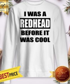 Official I Was A Redhead Before It Was Cool Sweatshirt