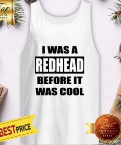Official I Was A Redhead Before It Was Cool Tank Top