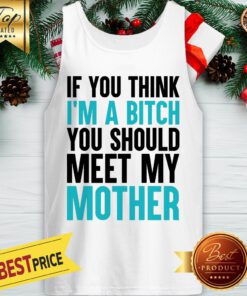 Official If You Think I'm A Bitch You Should Meet My Mother Tank Top